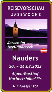 NEU  REISEVORSCHAU J A S S W O C H E  Jassen im  Dreiländereck     Nauders 20. − 26.08.2023 Alpen-Gasthof Norbertshöhe***s ► Info-Flyer PDF